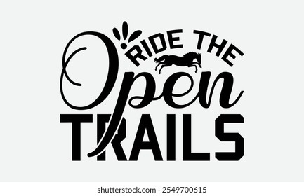 Ride The Open Trails - Horses T-Shirt Design, Illustration With Hand-Lettering And Decoration Elements, Files As Cutting, Isolated Background.