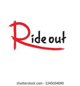 Ride out - simple inspire and motivational quote. English idiom, lettering. Print for inspirational poster, t-shirt, bag, cups, card, flyer, sticker, badge. Cute and funny vector sign