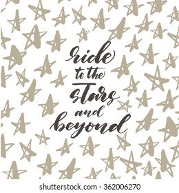 Ride to the stars and beyond card. Hand drawing lettering design. Ink illustration. Modern brush calligraphy. Hand drawn phrase.