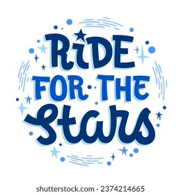 Ride for the Stars, isolated vector typography illustration in space, cosmos, stars themes. Motivational lettering phrase template text. Bright quote design element for card, print, web, fashion
