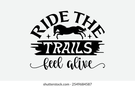 Ride The Trails Feel Alive - Horses T-Shirt Design, Handmade Calligraphy Vector Illustration, EPS, Files For Cutting.