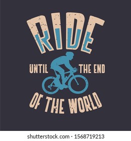 Ride until the end of the world t shirt design poster cycling quote slogan in vintage style