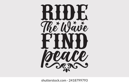 Ride The Wave Find Peace -Summer Season, Surfing Hobbies T-Shirt Designs, It's Never Too Late To Start Something New, Calligraphy Motivational Good Quotes, For Poster, Templates, Wall, Templates.