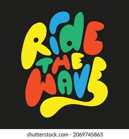 ride the wave.hand drawn lettering.modern illustration for print,tshirt,card,poster.color composition on a black background.positive vibes only.