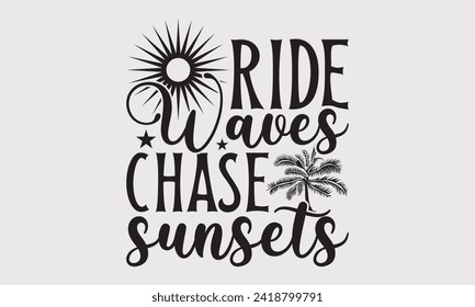 Ride Waves Chase Sunsets -Summer Season Surfing Hobbies T-Shirt Designs, Calligraphy Motivational Good Quotes, Everything Starts With A Dream, Know Your Worth, For Poster, Hoodie, Wall, Templates.