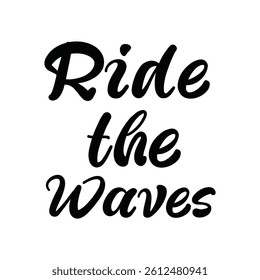 Ride the waves lettering for T-shirt print, banners, badges, postcard, prints, posters and other use on white background.