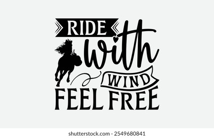 Ride With Wind Feel Free - Horses T-Shirt Design, Hand Drawn Lettering Phrase Isolated On Posters, Cards, White Background.