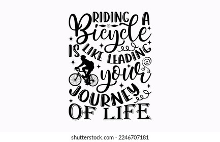 Riding a bicycle is like leading your journey of life - Cycle Inspirational guitar. Sports typography t-shirt design, For stickers, Templet, mugs, etc. EPS 10.