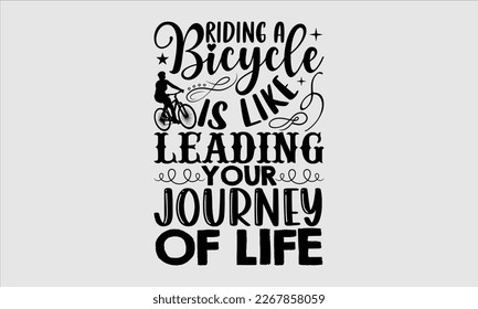 Riding a bicycle is like leading your journey of life- Sycle t-shirt design, Hand drawn lettering phrase, Illustration for prints on svg and bags, posters. Handmade calligraphy vector illustration, wh