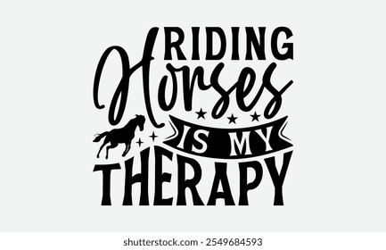 Riding Horses Is My Therapy - Horses T-Shirt Design, Illustration With Hand-Lettering And Decoration Elements, Files As Cutting, Isolated Background.