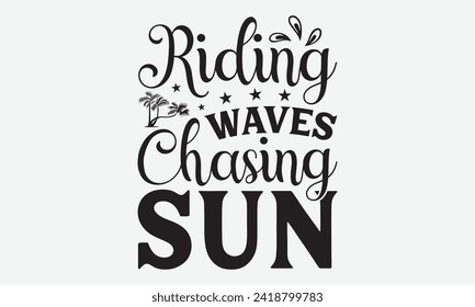 Riding Waves Chasing Sun -Summer Season Surfing Hobbies T-Shirt Designs, Calligraphy Motivational Good Quotes, Everything Starts With A Dream, Know Your Worth, For Poster, Hoodie, Wall, Templates.