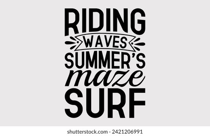 Riding Waves Summer's Maze Surf -Summer Season Surfing Hobbies T-Shirt Designs, Take Your Dreams Seriously, It's Never Too Late To Start Something New, For Poster, Hoodie, Mug , Banner, Templates And 