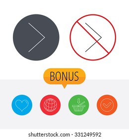 Right arrow icon. Next sign. Forward direction symbol. Shopping cart, globe, heart and check bonus buttons. Ban or stop prohibition symbol.
