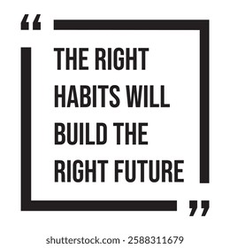 The right habits will build the right future, inspirational design quote, motivational quotes, typography illustration lettering quotes