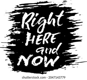 Right here and now hand written brush lettering on grunge ink background. Vector banner template.