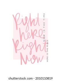 Right here right now inspirational quote slogan text on pink, vector illustration design for fashion graphics, t shirt prints etc