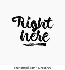 Right here quote. Ink hand lettering. Modern brush calligraphy. Handwritten phrase. Inspiration graphic design typography element. Cute simple vector sign.