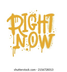 Right now - street art graffiti sprayed in yellow over white. Motivation lettering quote. Urban Print for graphic tee, sweatshirt, poster. Vector textured hand drawn illustration.