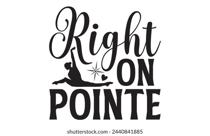 Right On Pointe - Ballet T shirt Design, Handmade calligraphy vector illustration, Typography Vector for poster, banner, flyer and mug.