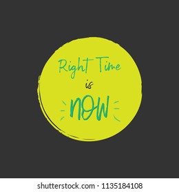 Right Time Is Now. Greeting card with calligraphy. Hand drawn lettering design. Typography for invitation, banner, poster or clothing design. 