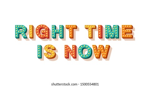 Right time is now. Motivational poster design, retro font colorful typography. Text lettering, inspirational positive saying. Quote typographic template, vector illustration.