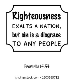 Righteousness exalts a nation, but sin is a disgrace to any people. Bible verse quote