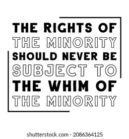 The rights of the minority should never be subject to the whim of the minority. Isolated Vector Quote
