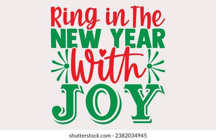 Ring in the new year with joy- Happy New Year T-shirt Design, Hand drawn calligraphy vector illustration, Illustration for prints on t-shirts and bags, posters