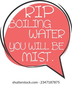 Rip Boiling Water You Will Be Mist - Dad Joke