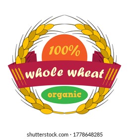Ripe ears of wheat with a banner and the inscription 100% organic and whole wheat. Vector illustration.