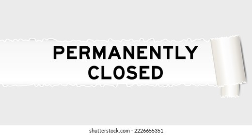 Ripped gray paper background that have word permanently closed under torn part