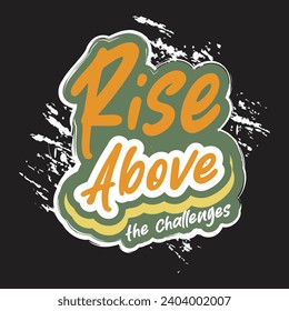 Rise above the challenges motivational and inspirational quotes lettering typography t shirt design