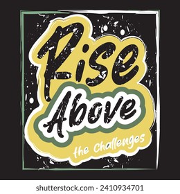 Rise above the challenges motivational and inspirational quotes lettering typography t shirt design