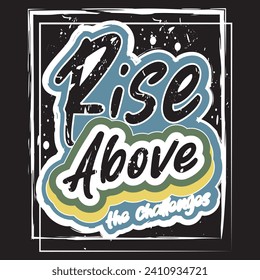 Rise above the challenges motivational and inspirational quotes lettering typography t shirt design