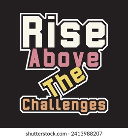 Rise above the challenges motivational and inspirational quotes lettering typography t shirt design