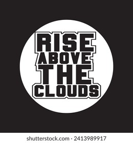 Rise above the clouds motivational and inspirational quotes lettering typography t shirt design