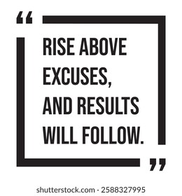 Rise above excuses, and results will follow, inspirational design quote, motivational quotes, typography illustration lettering quotes
