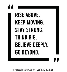 rise above, keep moving, stay strong, think big, believe deeply, go beyond, inspirational design quote, motivational quotes, typography illustration lettering quotes