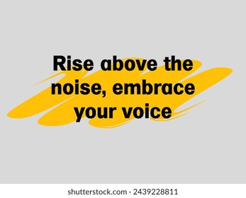 Rise above the noise, embrace your voice