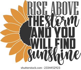 Rise Above The Storm And You Will Find Sunshine - Sunflower Design