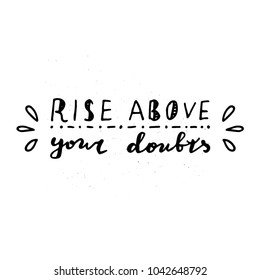 Rise above your doubts. Vector handwritten typography.