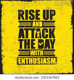 Rise UP And Attack The Day With Enthusiasm. Inspiring Creative Motivation Quote Poster Template. Vector Typography Banner Design Concept On Grunge Texture Rough Background