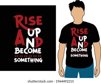 Rise up and become something unique trendy typography t-shirt design, hoodie, sweatshirt, mug