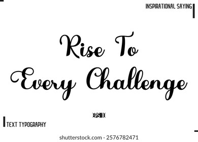 Rise To Every Challenge Motivational-Inspirational Lettering Illustration, Cursive Typography Text