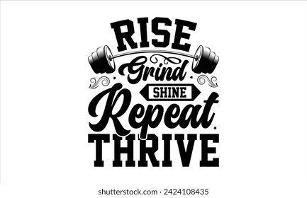 Rise Grind Shine Repeat Thrive - Exercise T-Shirt Design, Bodybuilder, Conceptual Handwritten Phrase T Shirt Calligraphic Design, Inscription For Invitation And Greeting Card, Prints And Posters.