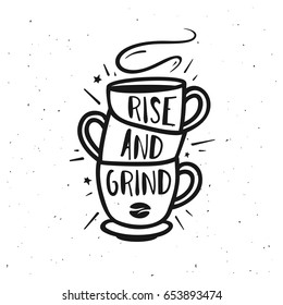 Rise and grind typography print. Coffee related poster for home decor or cafe advertising. Hand drawn cup stack and coffee bean. Hand crafted lettering quote. Vector vintage illustration.