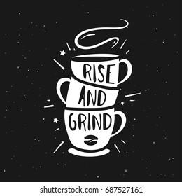 Rise and grind typography print. Coffee related poster for home decor or cafe advertising. Hand drawn cup stack and coffee bean. Hand crafted lettering quote. Vector vintage illustration.