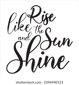 rise like and the sun shine background inspirational positive quotes, motivational, typography, lettering design