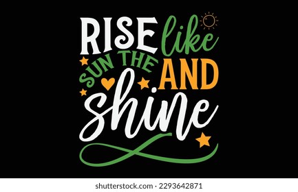 Rise like the sun and shine - Summer Svg typography t-shirt design, Hand drawn lettering phrase, Greeting cards, templates, mugs, templates, brochures, posters, labels, stickers, eps 10. svg