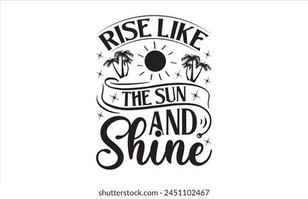 Rise Like The Sun And Shine - Summer T- Shirt Design, Editable, This Illustration Can Be Used As A Print On T-Shirts And Bags, Stationary Or As A Poster, Template.